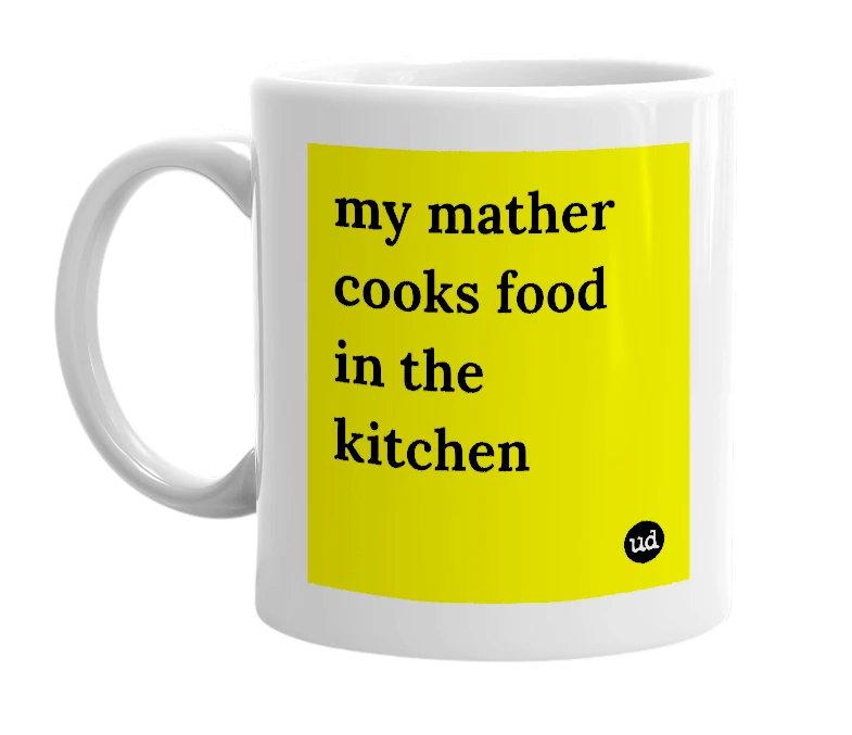 White mug with 'my mather cooks food in the kitchen' in bold black letters