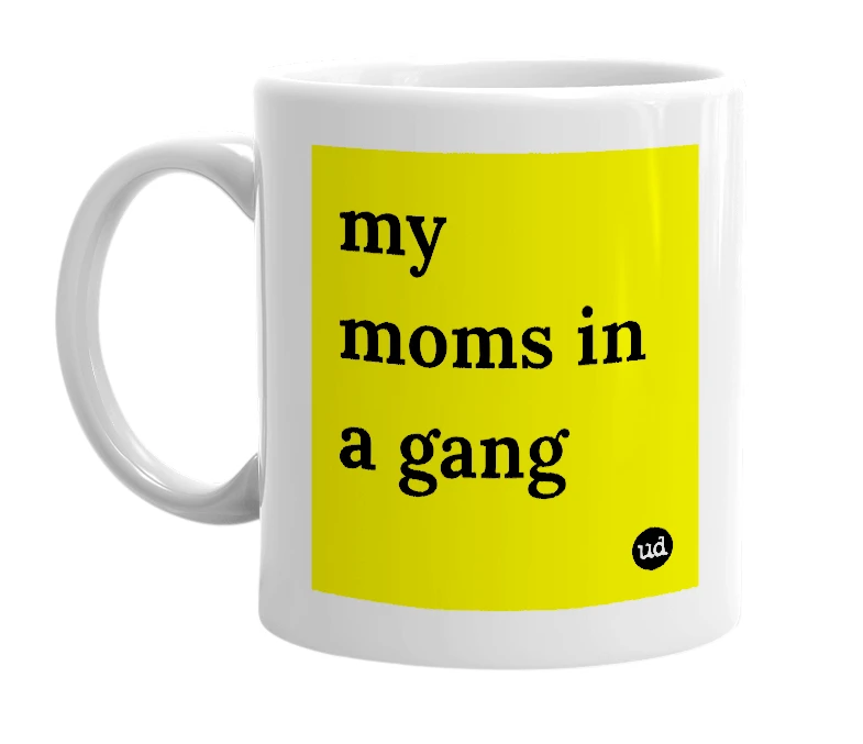 White mug with 'my moms in a gang' in bold black letters