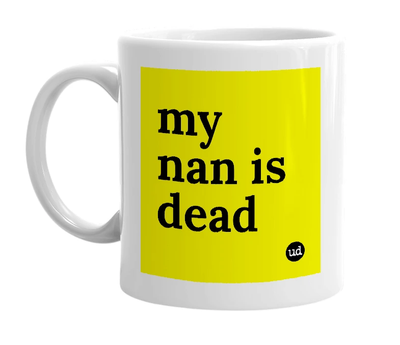 White mug with 'my nan is dead' in bold black letters