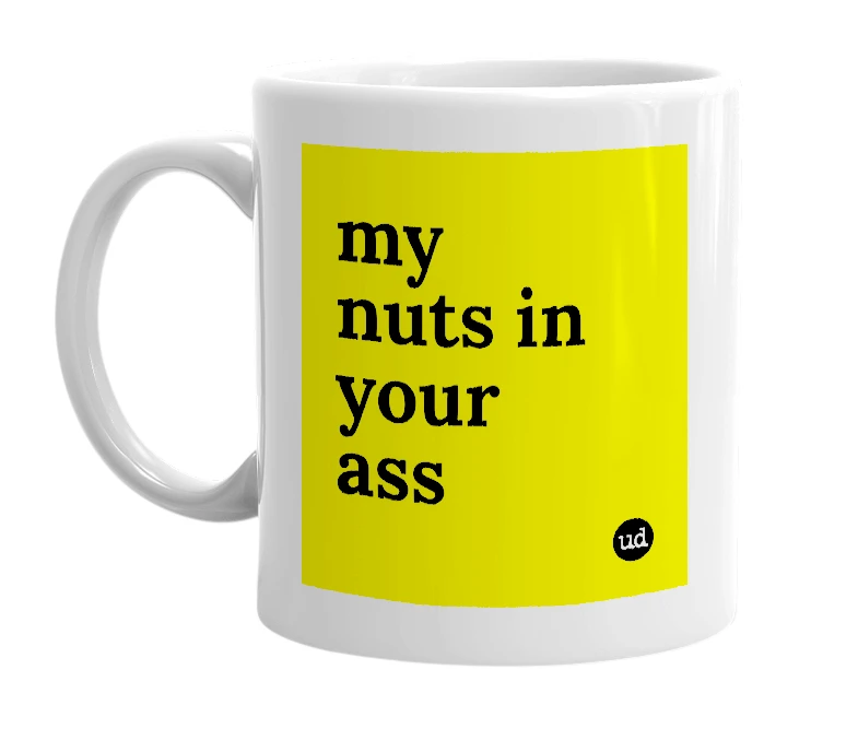 White mug with 'my nuts in your ass' in bold black letters