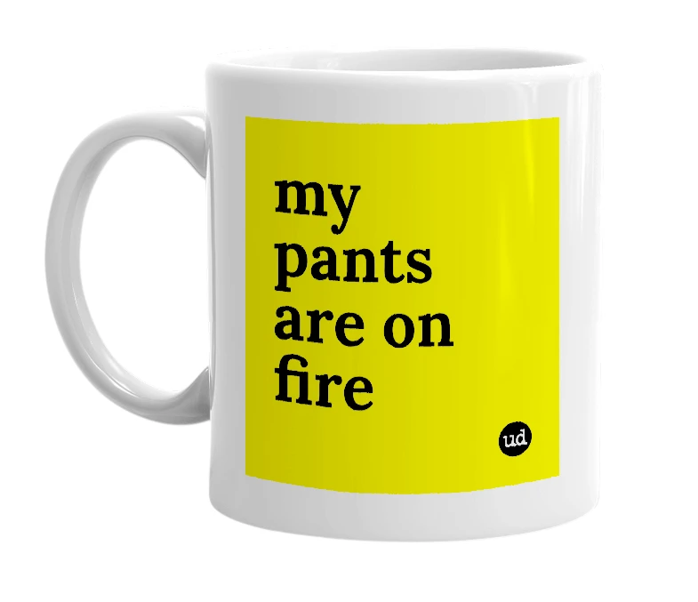 White mug with 'my pants are on fire' in bold black letters