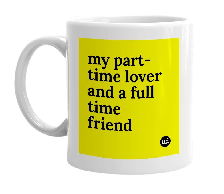 White mug with 'my part-time lover and a full time friend' in bold black letters