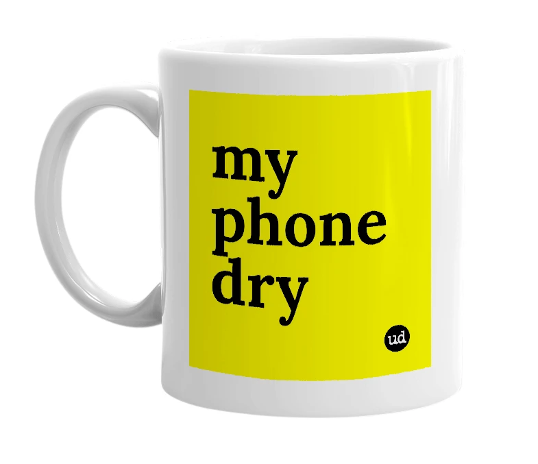 White mug with 'my phone dry' in bold black letters