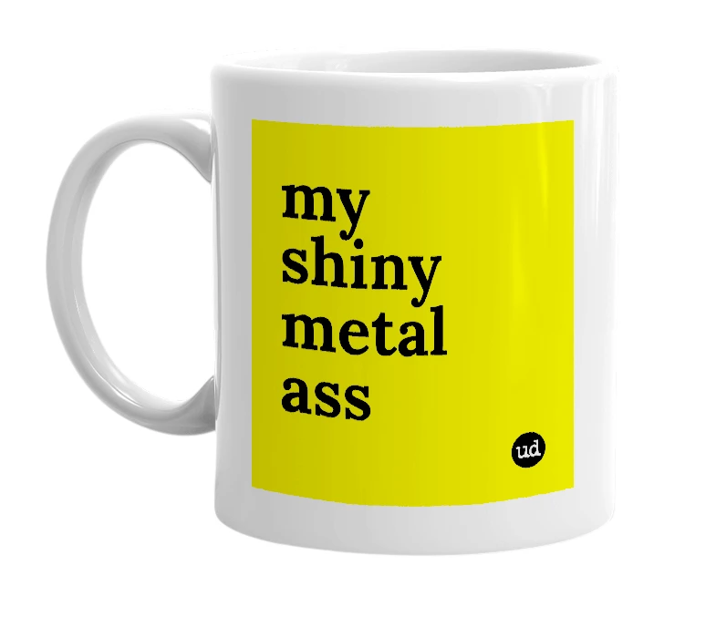 White mug with 'my shiny metal ass' in bold black letters