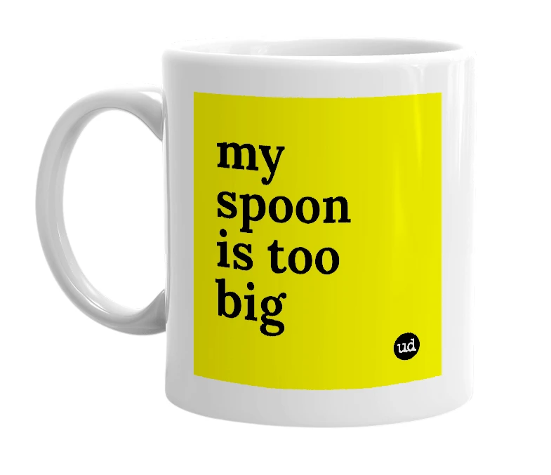 White mug with 'my spoon is too big' in bold black letters