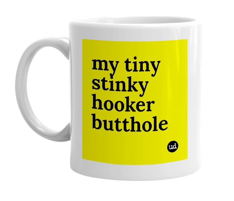 White mug with 'my tiny stinky hooker butthole' in bold black letters