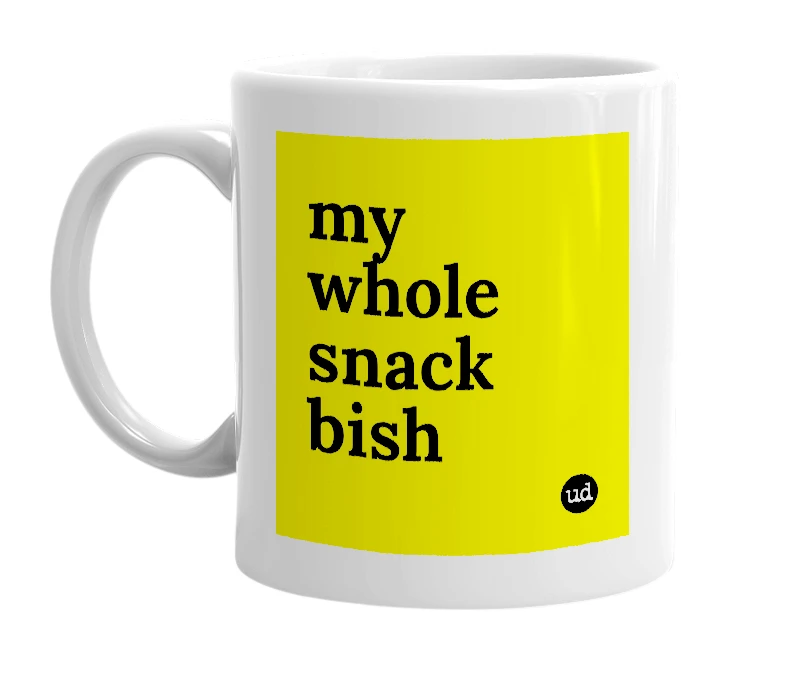 White mug with 'my whole snack bish' in bold black letters