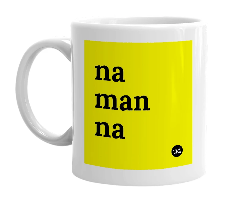 White mug with 'na man na' in bold black letters