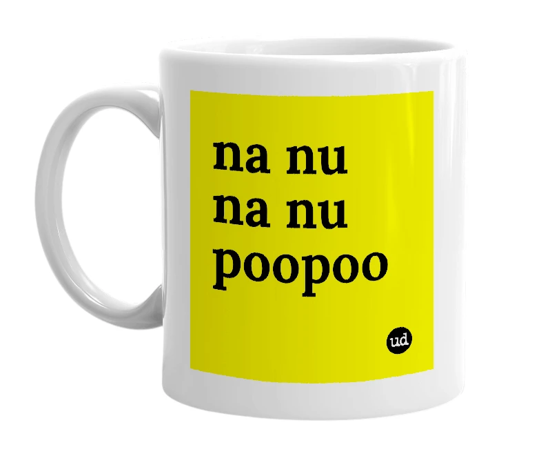 White mug with 'na nu na nu poopoo' in bold black letters