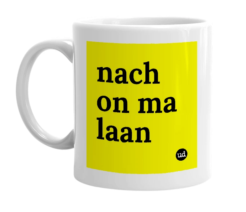 White mug with 'nach on ma laan' in bold black letters