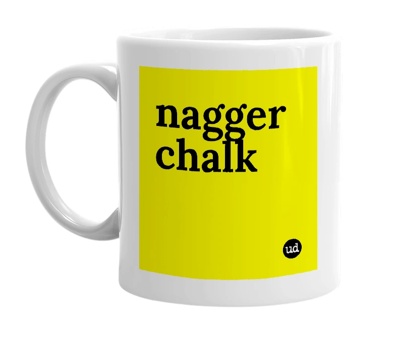 White mug with 'nagger chalk' in bold black letters