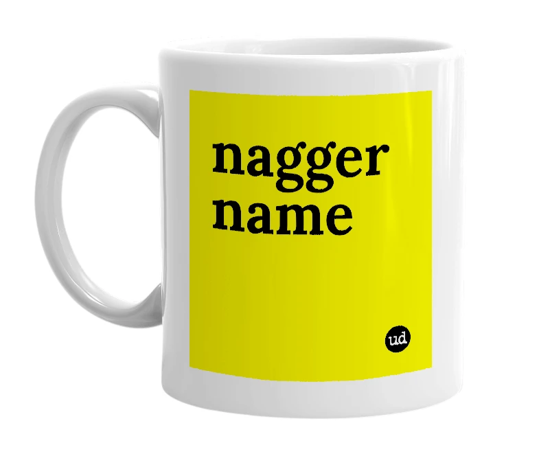 White mug with 'nagger name' in bold black letters