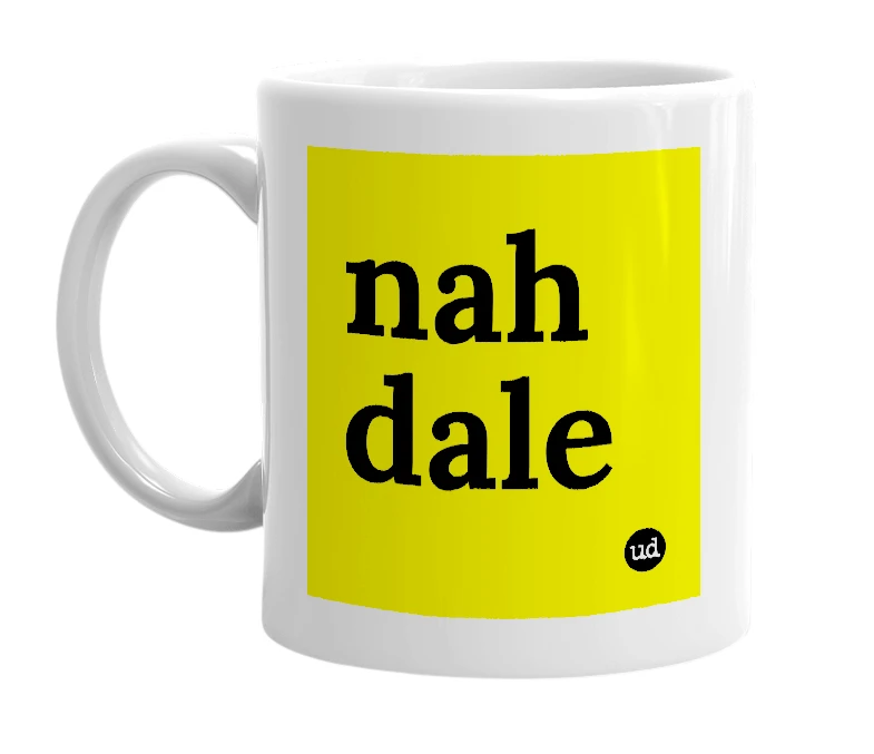 White mug with 'nah dale' in bold black letters