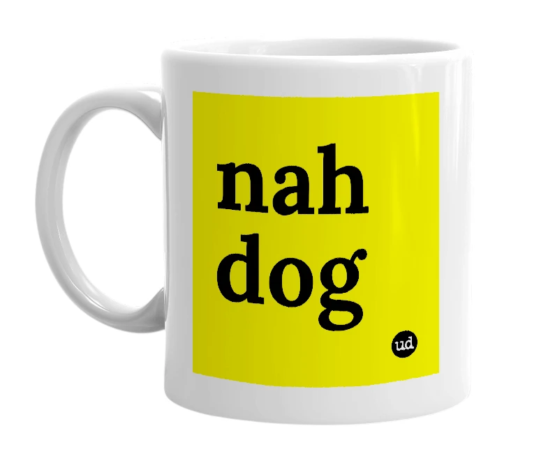 White mug with 'nah dog' in bold black letters