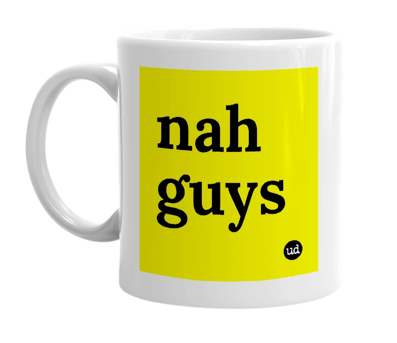 White mug with 'nah guys' in bold black letters
