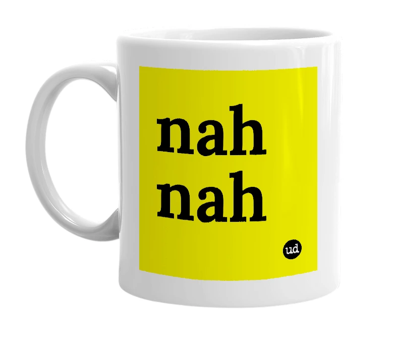 White mug with 'nah nah' in bold black letters