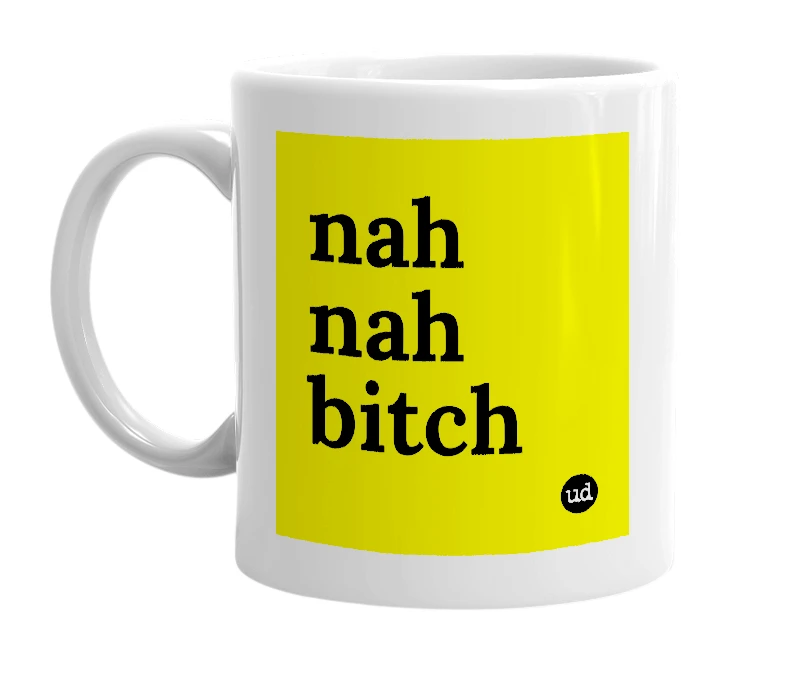 White mug with 'nah nah bitch' in bold black letters