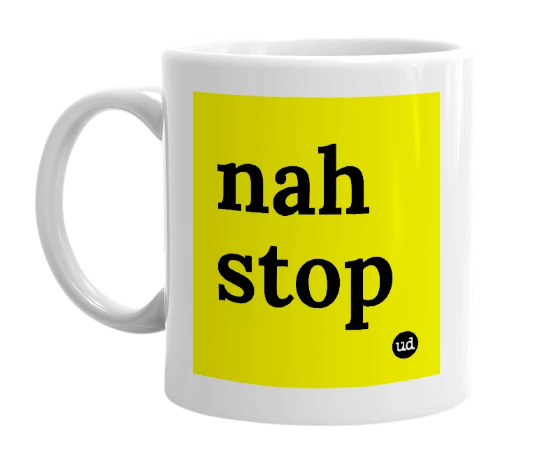 White mug with 'nah stop' in bold black letters