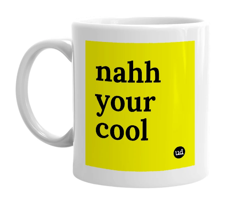 White mug with 'nahh your cool' in bold black letters