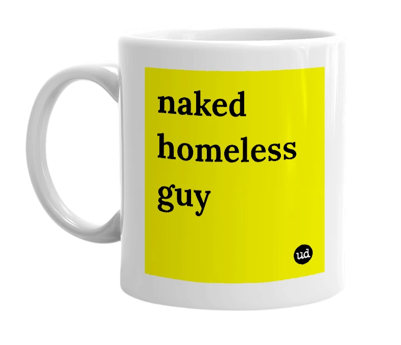 White mug with 'naked homeless guy' in bold black letters