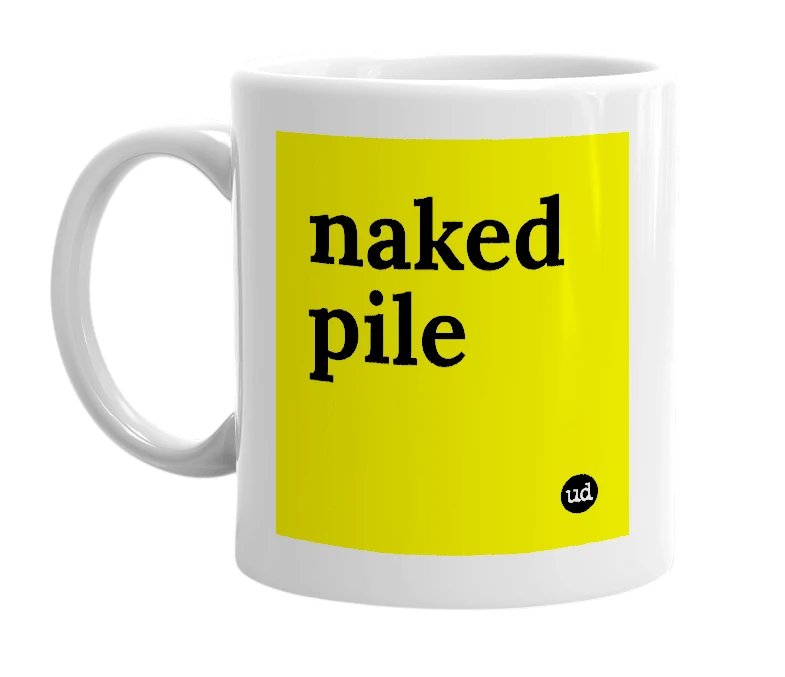 White mug with 'naked pile' in bold black letters