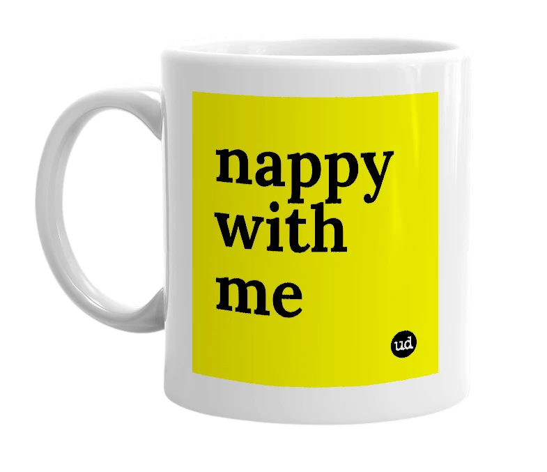 White mug with 'nappy with me' in bold black letters