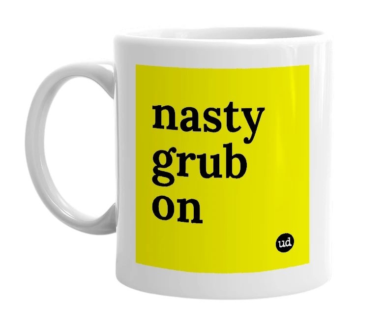 White mug with 'nasty grub on' in bold black letters