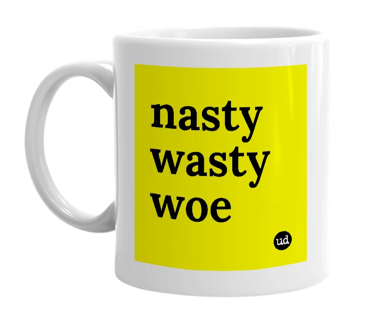 White mug with 'nasty wasty woe' in bold black letters