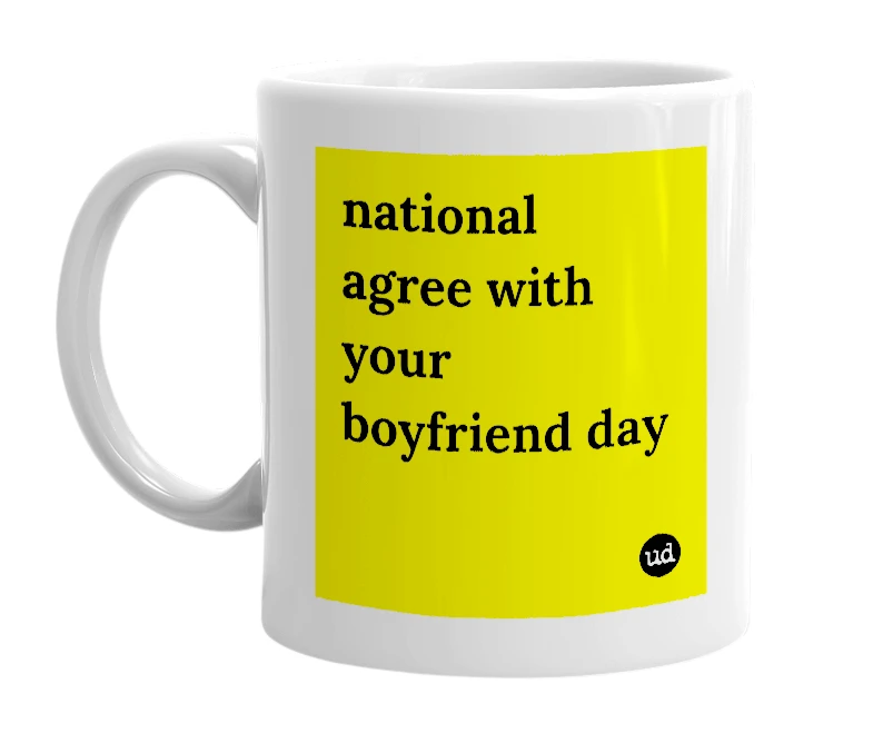 White mug with 'national agree with your boyfriend day' in bold black letters