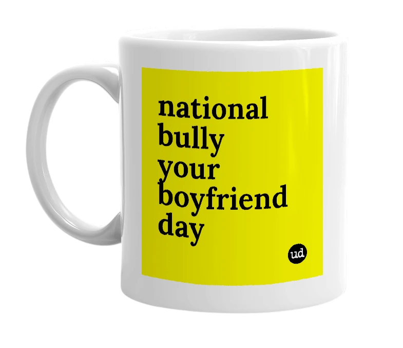 White mug with 'national bully your boyfriend day' in bold black letters