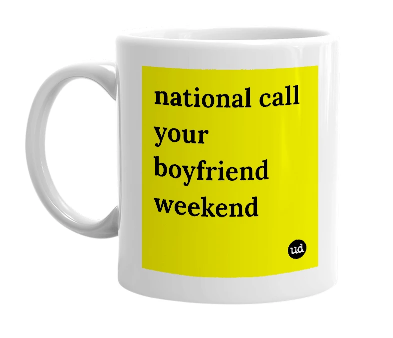 White mug with 'national call your boyfriend weekend' in bold black letters