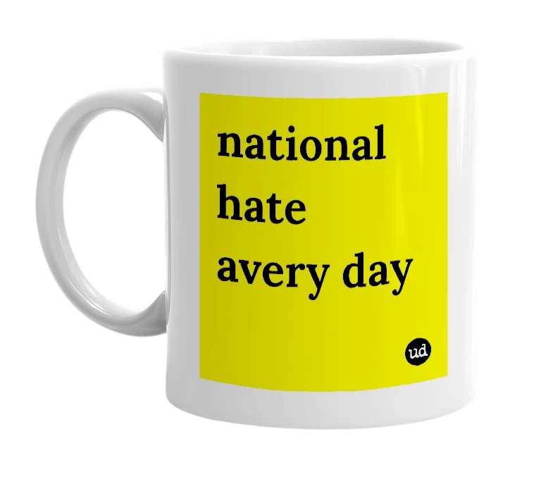 White mug with 'national hate avery day' in bold black letters