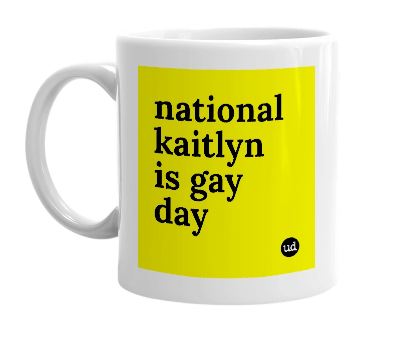 White mug with 'national kaitlyn is gay day' in bold black letters