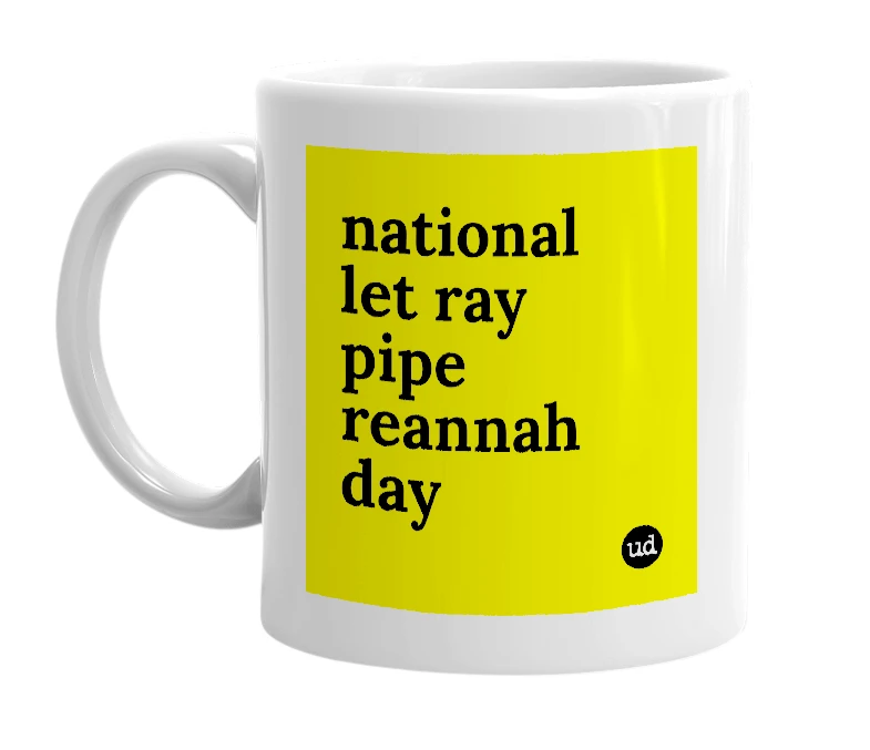 White mug with 'national let ray pipe reannah day' in bold black letters