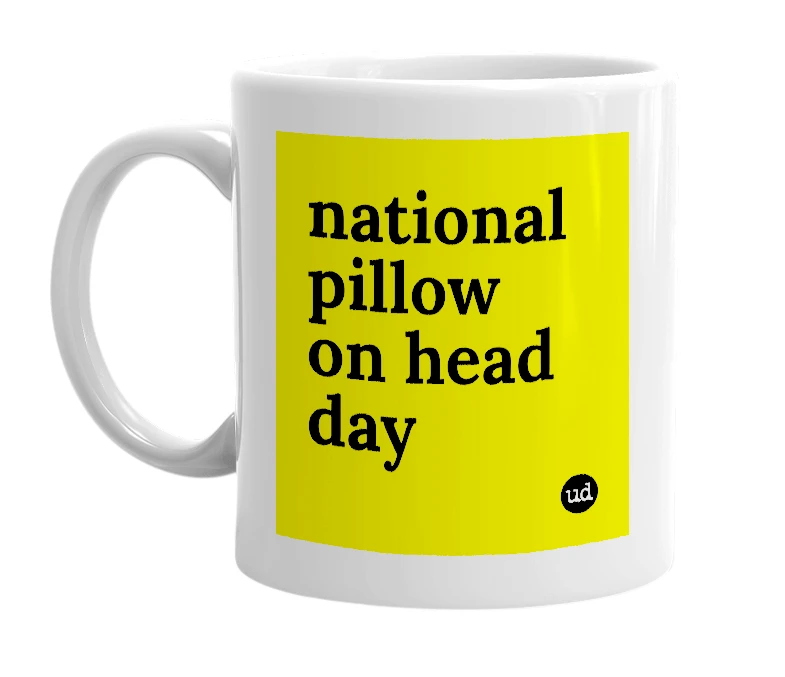 White mug with 'national pillow on head day' in bold black letters