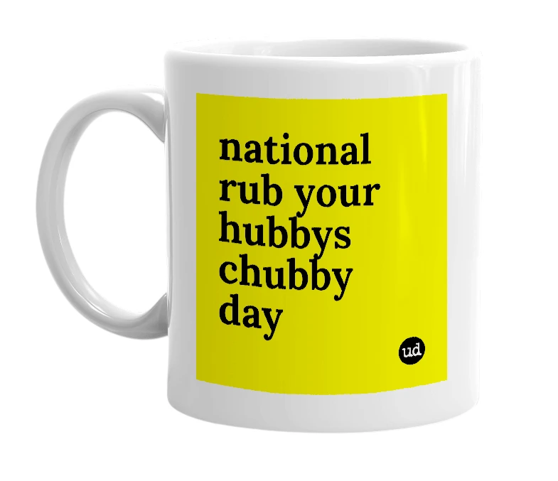 White mug with 'national rub your hubbys chubby day' in bold black letters