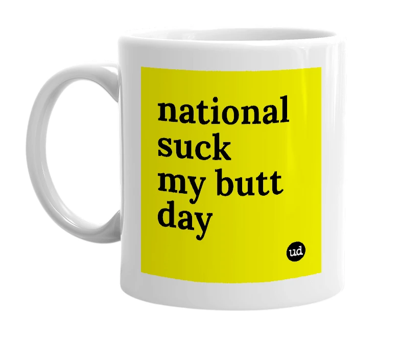 White mug with 'national suck my butt day' in bold black letters