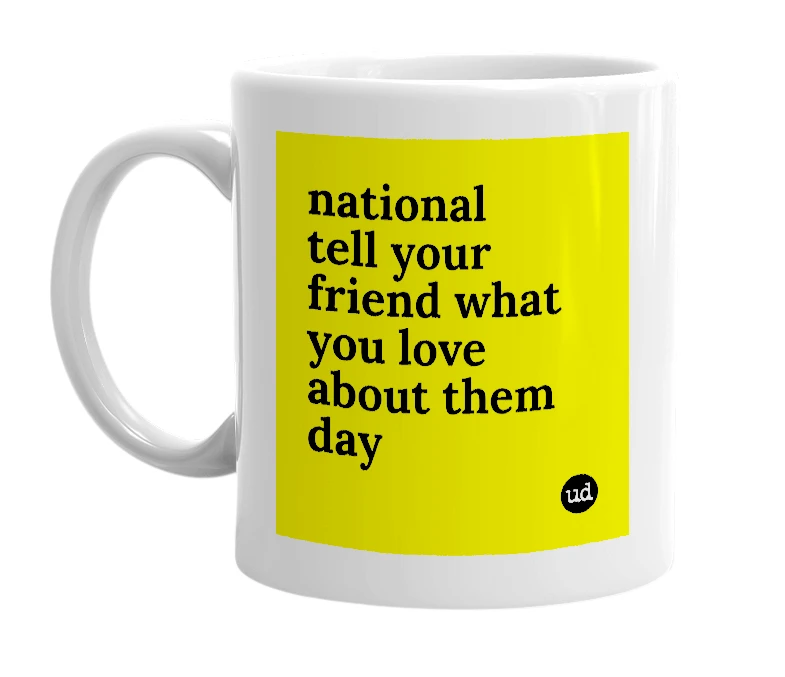White mug with 'national tell your friend what you love about them day' in bold black letters