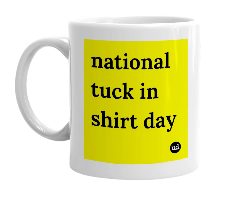 White mug with 'national tuck in shirt day' in bold black letters