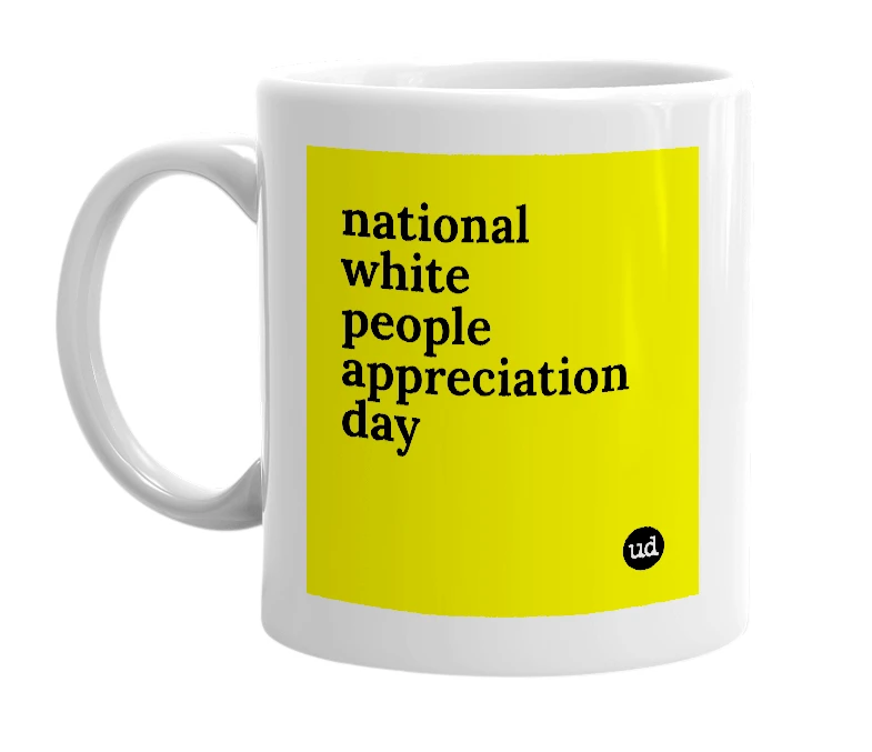 White mug with 'national white people appreciation day' in bold black letters