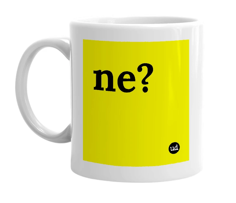 White mug with 'ne?' in bold black letters