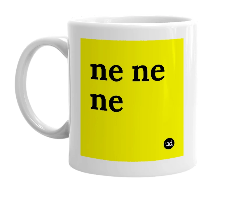 White mug with 'ne ne ne' in bold black letters