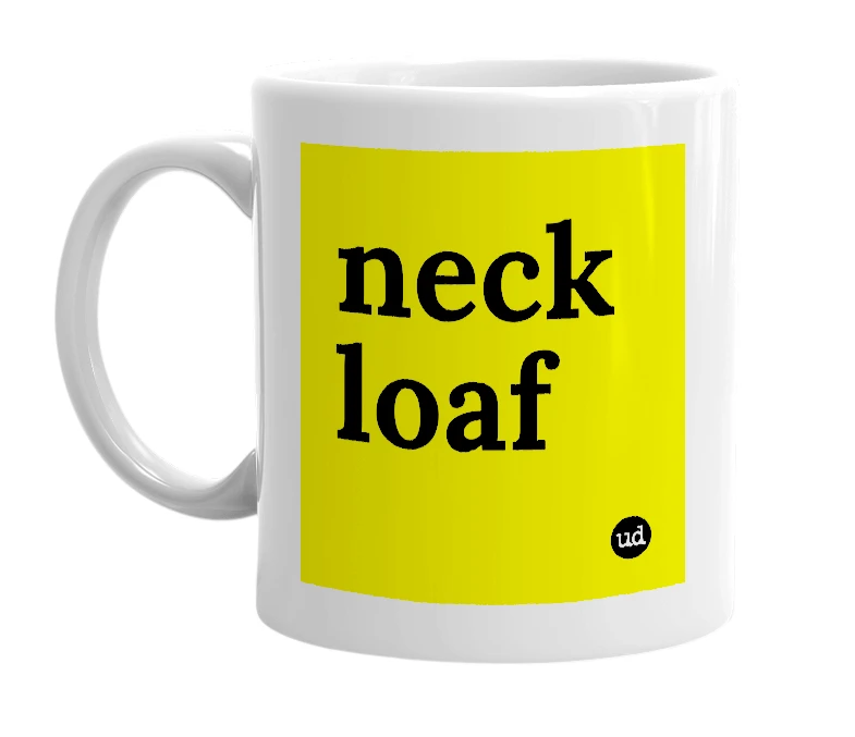 White mug with 'neck loaf' in bold black letters