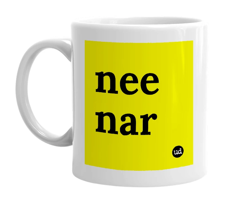 White mug with 'nee nar' in bold black letters