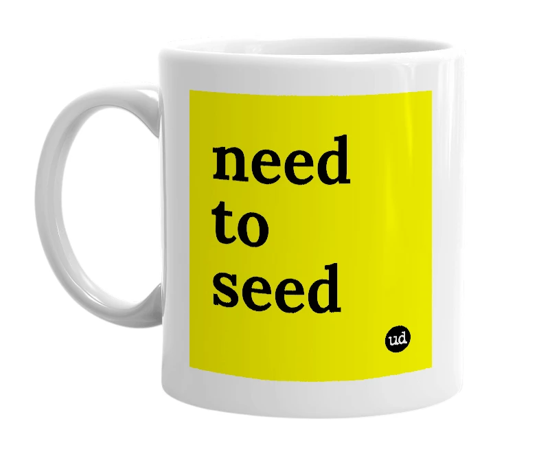 White mug with 'need to seed' in bold black letters