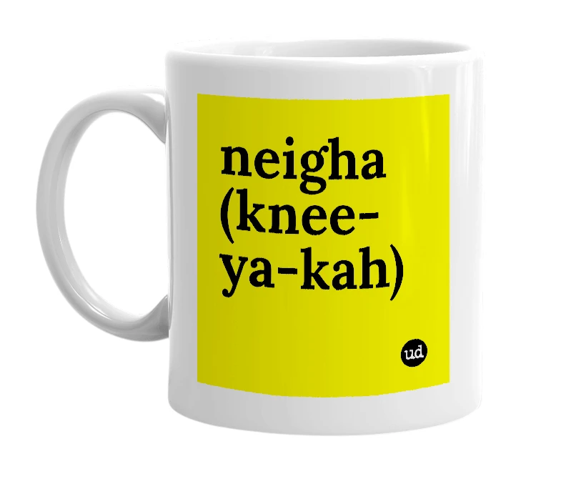 White mug with 'neigha (knee-ya-kah)' in bold black letters