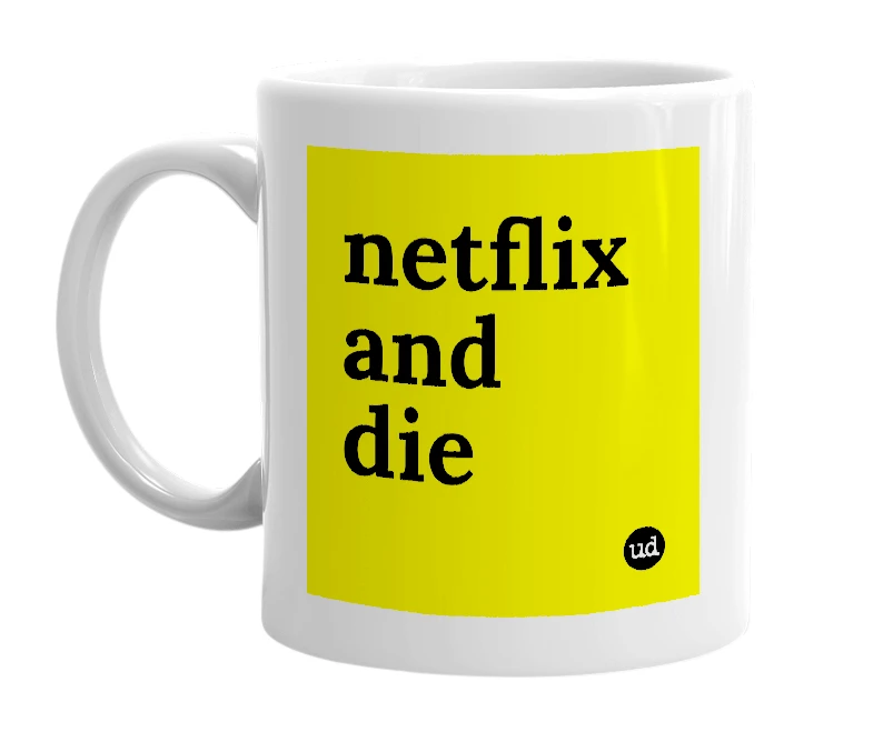 White mug with 'netflix and die' in bold black letters