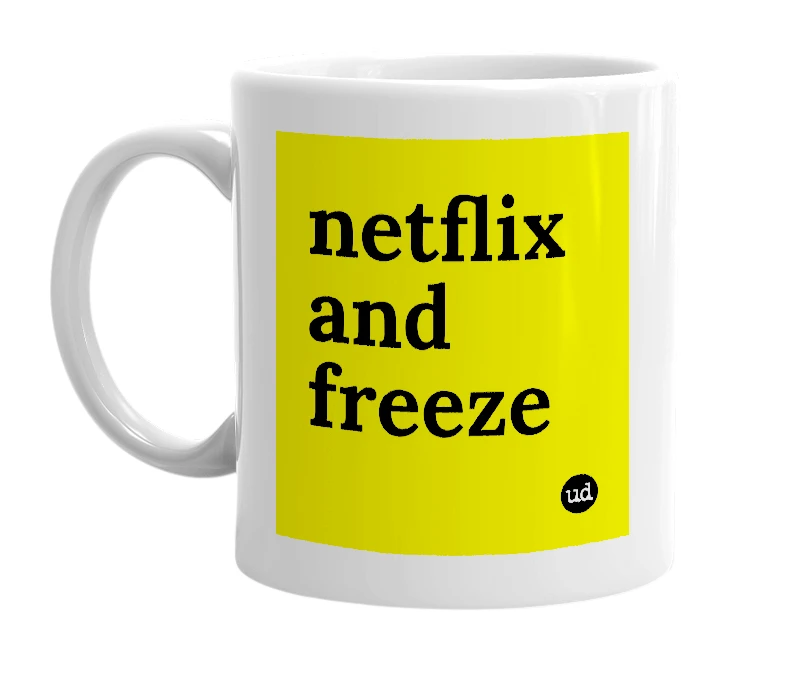 White mug with 'netflix and freeze' in bold black letters