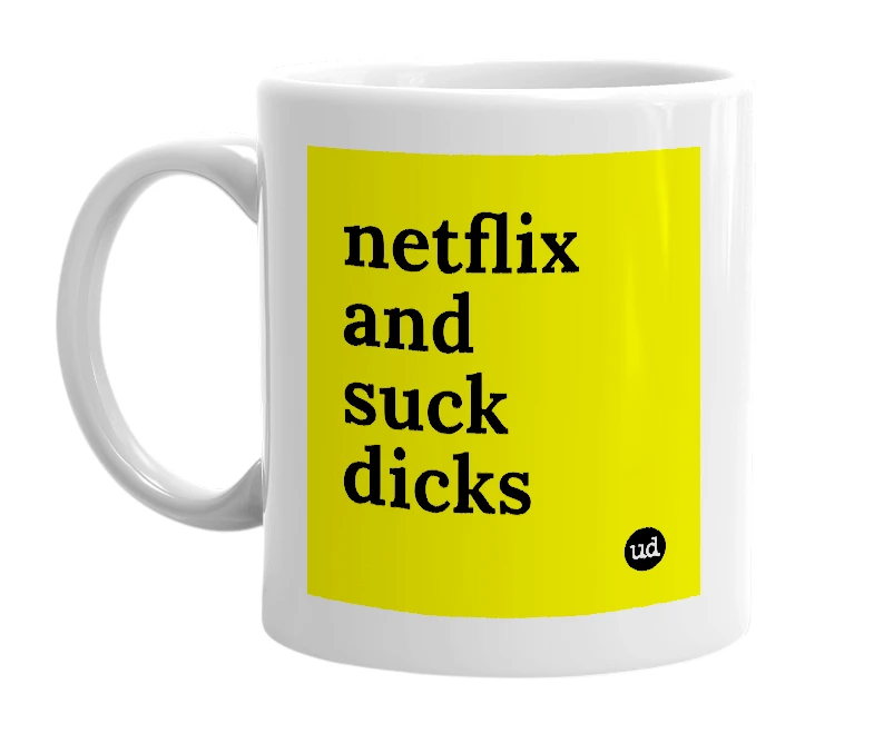 White mug with 'netflix and suck dicks' in bold black letters