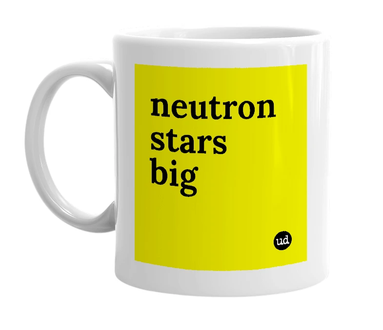 White mug with 'neutron stars big' in bold black letters